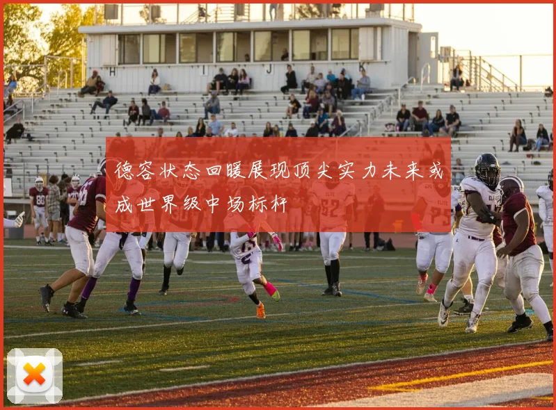 德容状态回暖展现顶尖实力未来或成世界级中场标杆