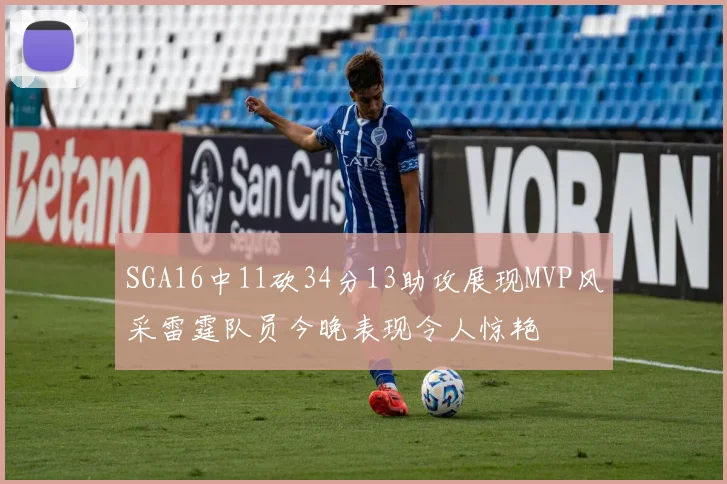 SGA16中11砍34分13助攻展现MVP风采雷霆队员今晚表现令人惊艳