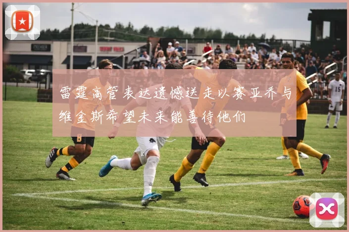 雷霆高管表达遗憾送走以赛亚乔与维金斯希望未来能善待他们